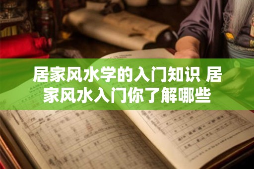 居家风水学的入门知识 居家风水入门你了解哪些