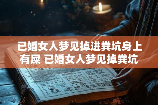 已婚女人梦见掉进粪坑身上有屎 已婚女人梦见掉粪坑身上有屎预示什么
