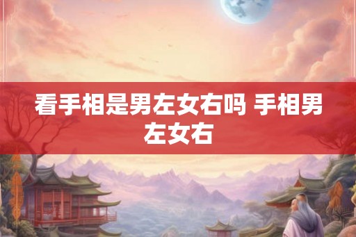 看手相是男左女右吗 手相男左女右