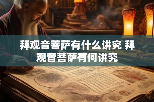 拜观音菩萨有什么讲究 拜观音菩萨有何讲究