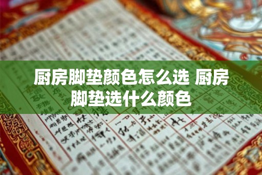 厨房脚垫颜色怎么选 厨房脚垫选什么颜色