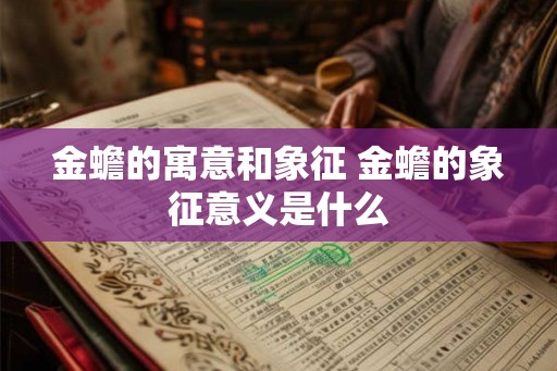 金蟾的寓意和象征 金蟾的象征意义是什么
