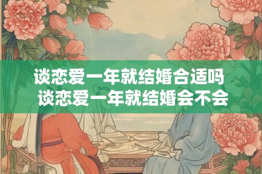 谈恋爱一年就结婚合适吗  谈恋爱一年就结婚会不会太快