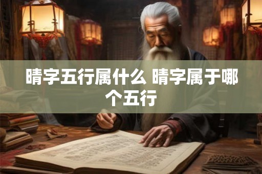晴字五行属什么 晴字属于哪个五行 晴字五行属什么 晴字属于哪个五行