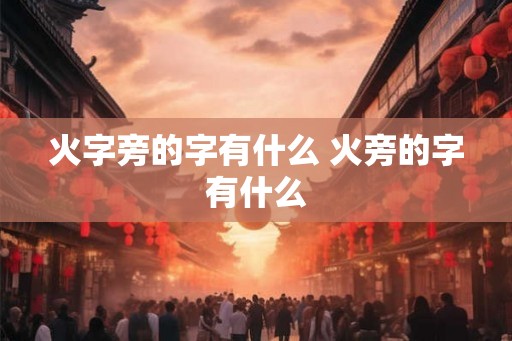 火字旁的字有什么 火旁的字有什么