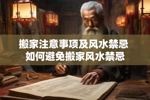 搬家注意事项及风水禁忌 如何避免搬家风水禁忌
