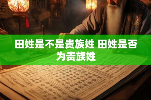 田姓是不是贵族姓 田姓是否为贵族姓