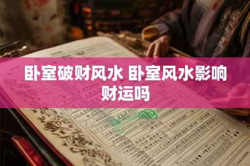 卧室破财风水 卧室风水影响财运吗
