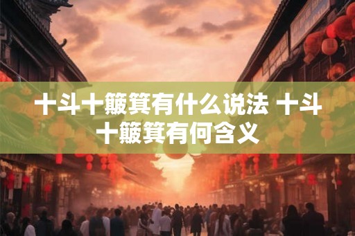 十斗十簸箕有什么说法 十斗十簸箕有何含义
