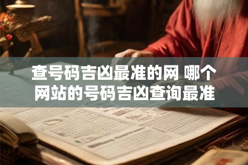 查号码吉凶最准的网 哪个网站的号码吉凶查询最准