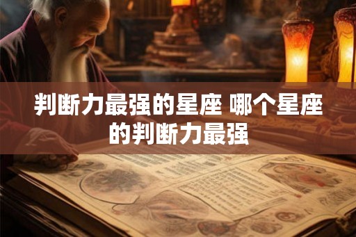 判断力最强的星座 哪个星座的判断力最强