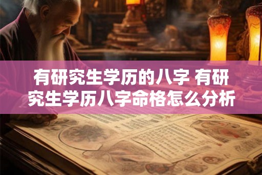 有研究生学历的八字 有研究生学历八字命格怎么分析
