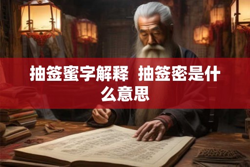 抽签蜜字解释  抽签密是什么意思