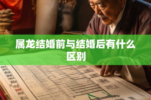 属龙结婚前与结婚后有什么区别