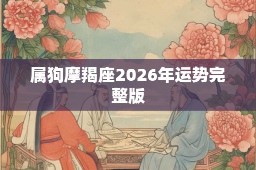 属狗摩羯座2026年运势完整版
