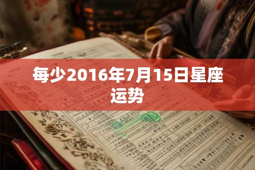 每少2016年7月15日星座运势