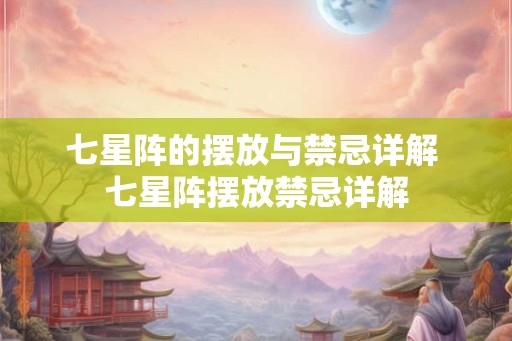 七星阵的摆放与禁忌详解 七星阵摆放禁忌详解 七星阵的摆放与禁忌详解 七星阵摆放禁忌详解