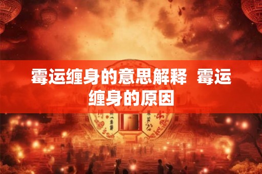 霉运缠身的意思解释  霉运缠身的原因