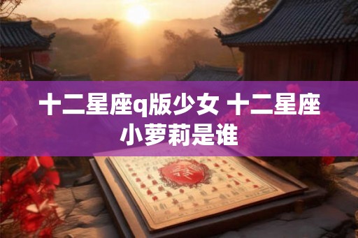 十二星座q版少女 十二星座小萝莉是谁