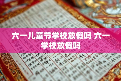 六一儿童节学校放假吗 六一学校放假吗