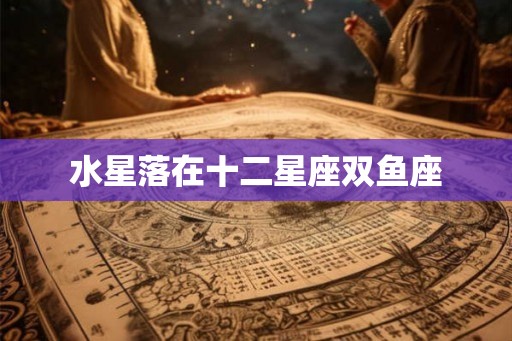 水星落在十二星座双鱼座