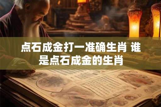 点石成金打一准确生肖 谁是点石成金的生肖