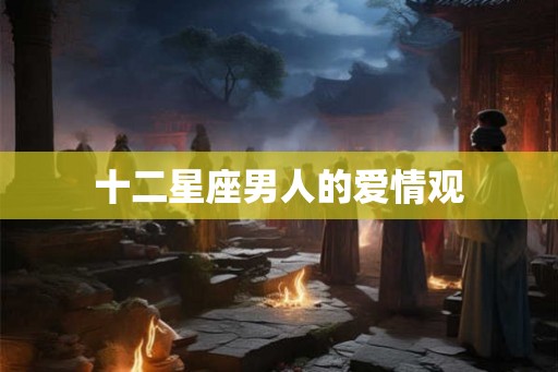十二星座男人的爱情观
