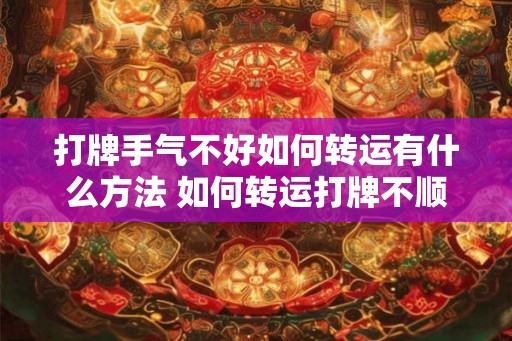 打牌手气不好如何转运有什么方法 如何转运打牌不顺的手气
