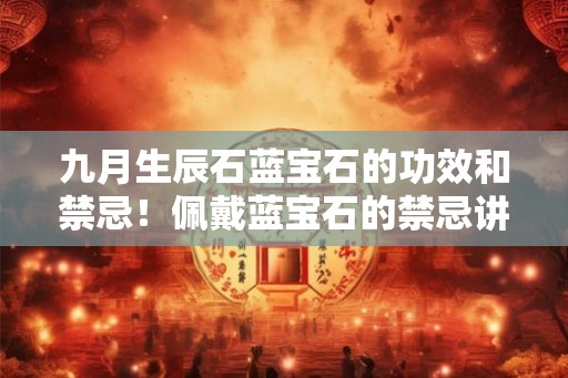 九月生辰石蓝宝石的功效和禁忌！佩戴蓝宝石的禁忌讲究