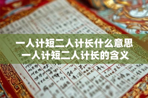 一人计短二人计长什么意思 一人计短二人计长的含义是什么