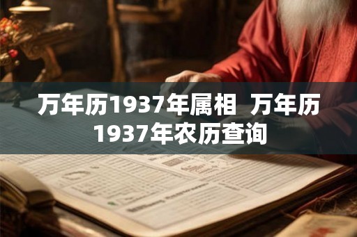 万年历1937年属相  万年历1937年农历查询