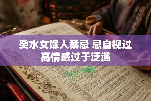 癸水女嫁人禁忌 忌自视过高情感过于泛滥 癸水女嫁人禁忌 忌自视过高情感过于泛滥