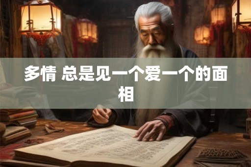 多情 总是见一个爱一个的面相 多情 总是见一个爱一个的面相