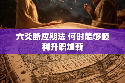六爻断应期法 何时能够顺利升职加薪