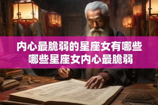 内心最脆弱的星座女有哪些 哪些星座女内心最脆弱