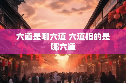 六道是哪六道 六道指的是哪六道