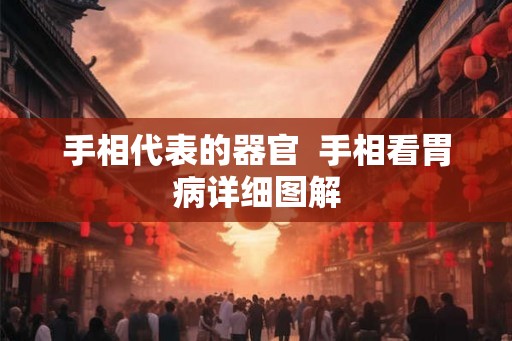 手相代表的器官 手相看胃病详细图解 手相代表的器官 手相看胃病详细图解