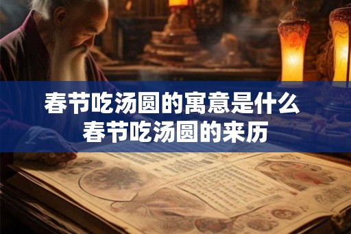 春节吃汤圆的寓意是什么 春节吃汤圆的来历