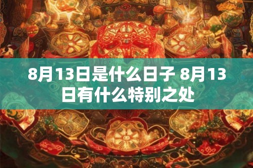 8月13日是什么日子 8月13日有什么特别之处