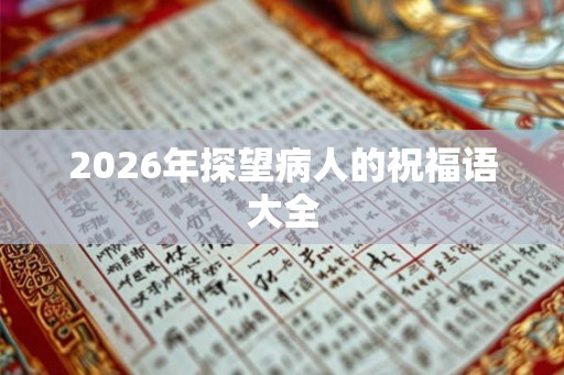 2026年探望病人的祝福语大全