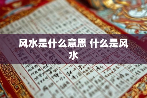 风水是什么意思 什么是风水 风水是什么意思 什么是风水
