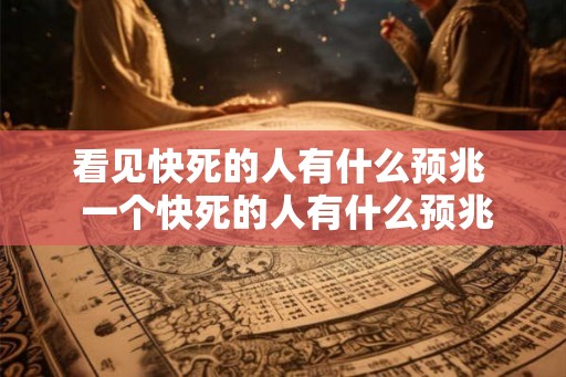 看见快死的人有什么预兆  一个快死的人有什么预兆