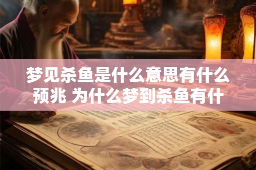 梦见杀鱼是什么意思有什么预兆 为什么梦到杀鱼有什么含义