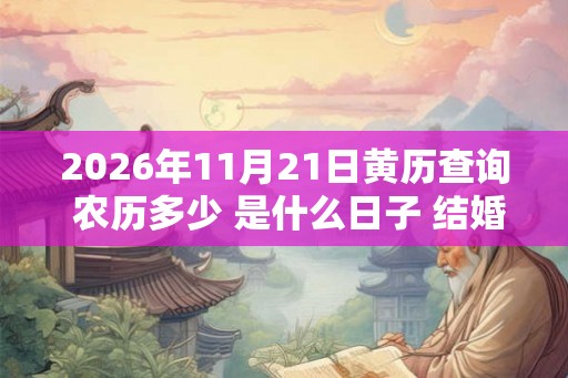2026年11月21日黄历查询 农历多少 是什么日子 结婚吉时