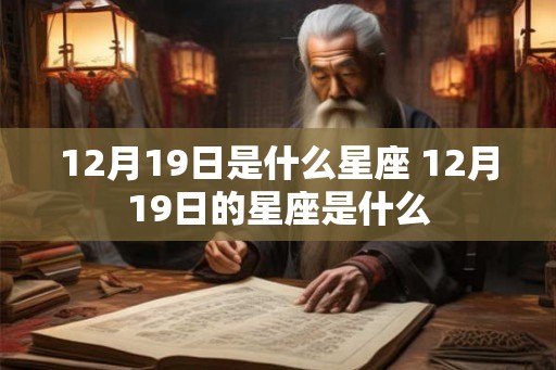 12月19日是什么星座 12月19日的星座是什么
