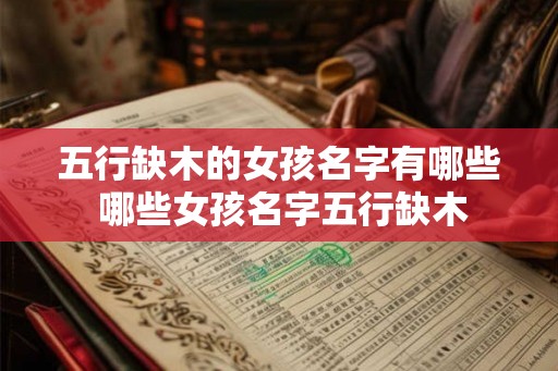 五行缺木的女孩名字有哪些 哪些女孩名字五行缺木 五行缺木的女孩名字有哪些 哪些女孩名字五行缺木