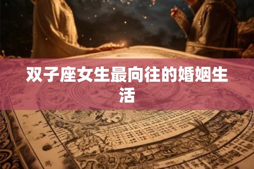 双子座女生最向往的婚姻生活