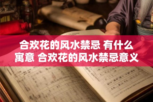 合欢花的风水禁忌 有什么寓意 合欢花的风水禁忌意义
