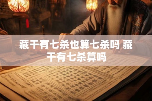 藏干有七杀也算七杀吗 藏干有七杀算吗
