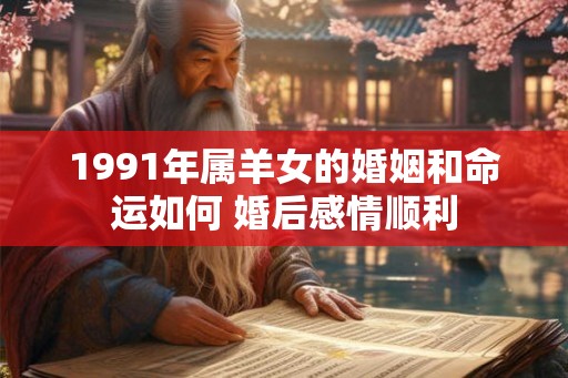1991年属羊女的婚姻和命运如何 婚后感情顺利